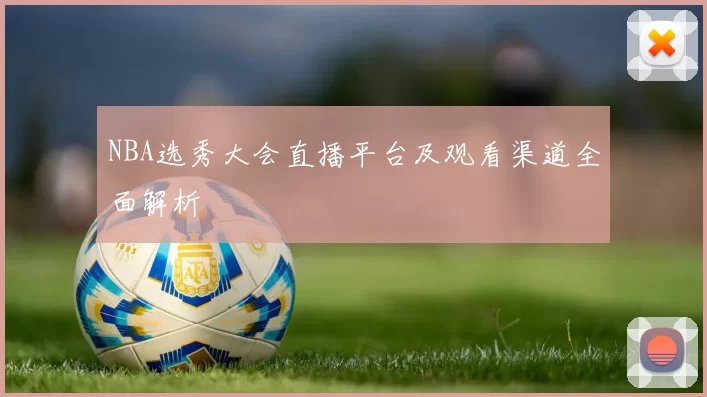NBA选秀大会直播平台及观看渠道全面解析