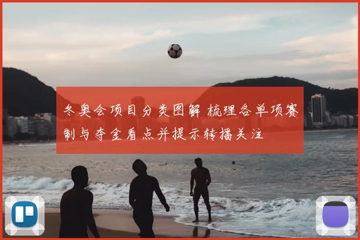 冬奥会项目分类图解 梳理各单项赛制与夺金看点并提示转播关注