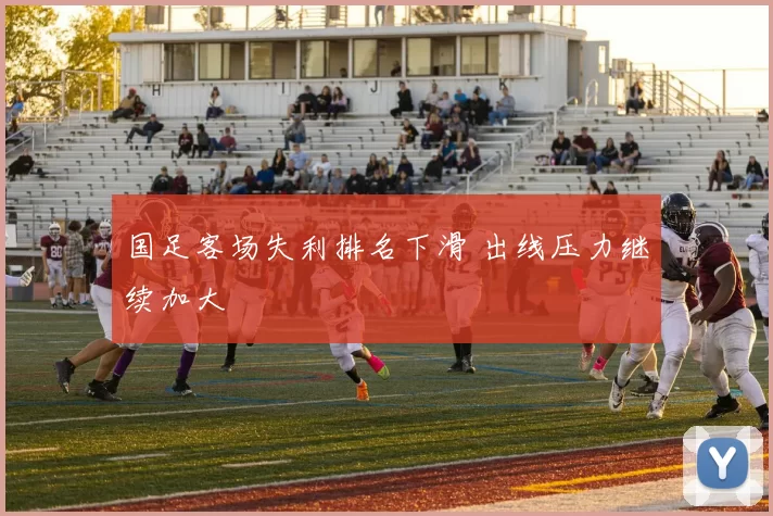 国足客场失利排名下滑 出线压力继续加大