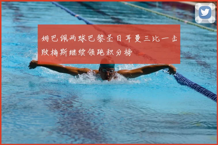 姆巴佩两球巴黎圣日耳曼三比一击败梅斯继续领跑积分榜