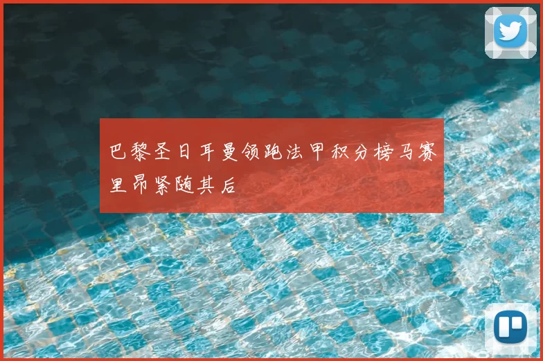 巴黎圣日耳曼领跑法甲积分榜马赛里昂紧随其后