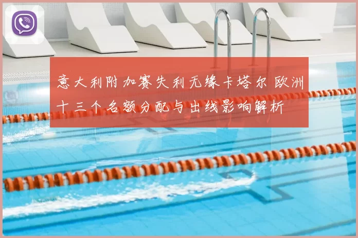 意大利附加赛失利无缘卡塔尔 欧洲十三个名额分配与出线影响解析